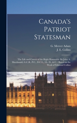 Canada's Patriot Statesman [microform]: the Life and Career of the Right Honorable Sir John A. Macdonald, G.C.B., P.C., D.C.L., LL. D., & C.: Based on