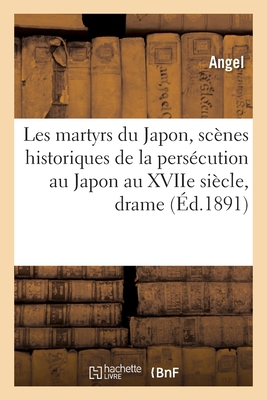 Les martyrs du Japon, scènes historiques de la persécution au Japon au XVIIe siècle: drame en trois actes
