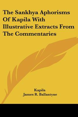 The Sankhya Aphorisms of Kapila with Illustrative Extracts from the Commentaries