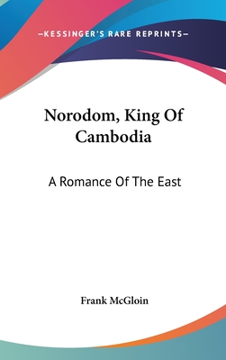 Norodom, King Of Cambodia: A Romance Of The East