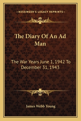 The Diary Of An Ad Man: The War Years June 1, 1942 To December 31, 1943