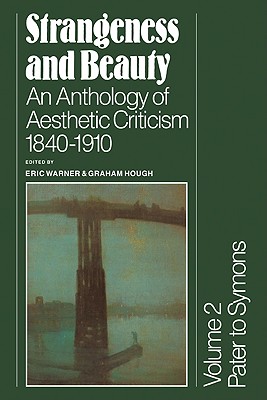 Strangeness and Beauty: Volume 2, Pater to Symons: An Anthology of Aesthetic Criticism 1840 1910