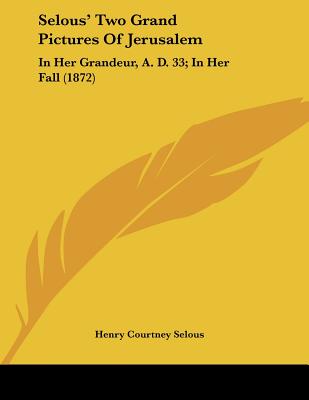 Selous' Two Grand Pictures Of Jerusalem: In Her Grandeur, A. D. 33; In Her Fall (1872)