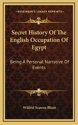 Secret History Of The English Occupation Of Egypt: Being A Personal Narrative Of Events
