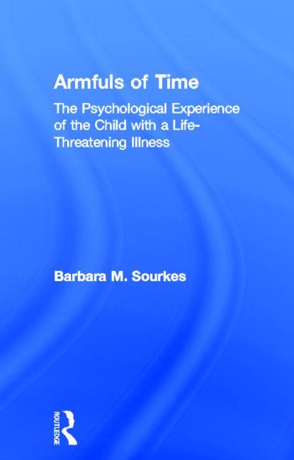 Armfuls of Time: The Psychological Experience of the Child with a Life-Threatening Illness