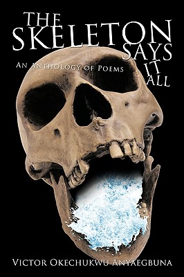 The Skeleton Says It All: An Anthology of Poems