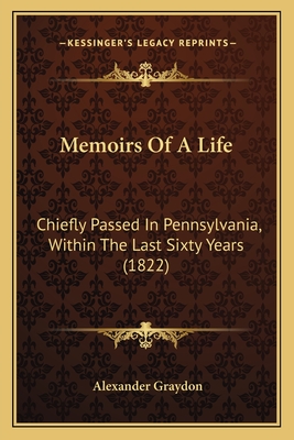 Memoirs Of A Life: Chiefly Passed In Pennsylvania, Within The Last Sixty Years (1822)