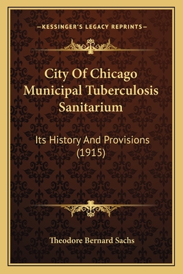 City Of Chicago Municipal Tuberculosis Sanitarium: Its History And Provisions (1915)