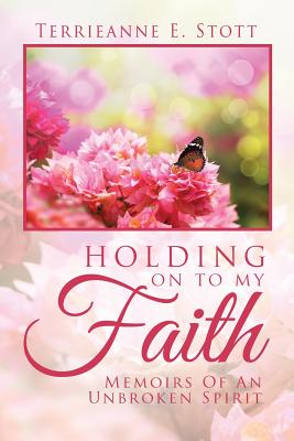 Holding on to My Faith: Memoirs of an Unbroken Spirit
