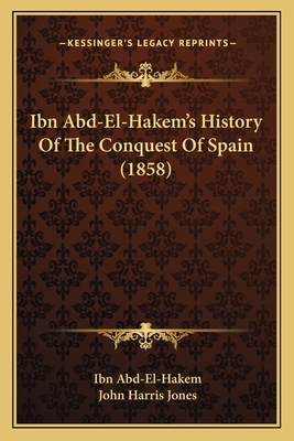 Ibn Abd-El-Hakem's History Of The Conquest Of Spain (1858)