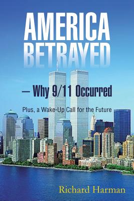 America Betrayed ? Why 9/11 Occurred: Plus, a Wake-Up Call for the Future