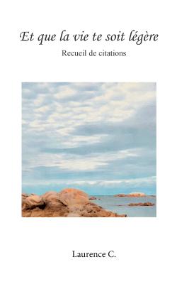 Et que la vie te soit légère: Recueil de Citations