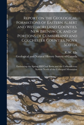 Report on the Geological Formations of Eastern Albert and Westmoreland Counties, New Brunswick, and of Portions of Cumberland and Colchester Counties,