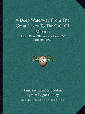 A Deep Waterway From The Great Lakes To The Gulf Of Mexico: Papers Before The Western Society Of Engineers (1900)