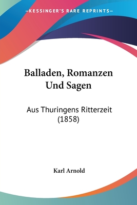 Balladen, Romanzen Und Sagen: Aus Thuringens Ritterzeit (1858)