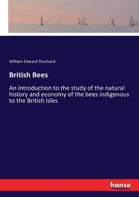 British Bees: An introduction to the study of the natural history and economy of the bees indigenous to the British Isles