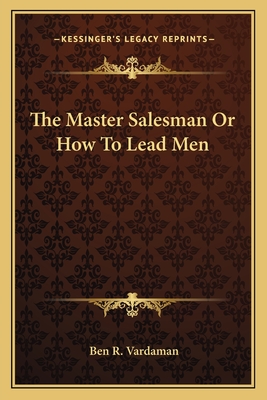 The Master Salesman Or How To Lead Men