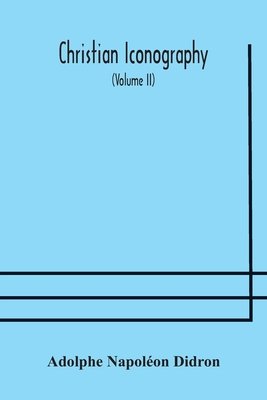 Christian Iconography; Or, The History Of Christian Art In The Middle Ages (Volume Ii)The Trinity: Angels: Devils: Death: The Soul: The Christian Sche