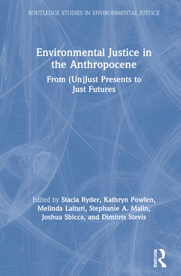 Environmental Justice in the Anthropocene: From (Un)Just Presents to Just Futures