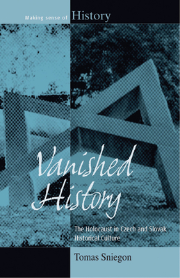 Vanished History: The Holocaust in Czech and Slovak Historical Culture. Tomas Sniegon