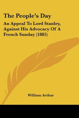 The People's Day: An Appeal To Lord Stanley, Against His Advocacy Of A French Sunday (1885)