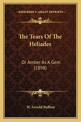The Tears Of The Heliades: Or Amber As A Gem (1898)