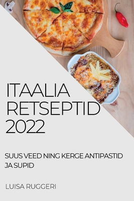 Itaalia Retseptid 2022: Suus Veed Ning Kerge Antipastid Ja Supid
