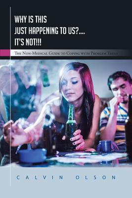 Why Is This Just Happening to Us?.... It's Not!!!: The Non-Medical Guide to Coping with Problem Teens
