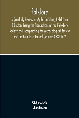 Folklore; A Quarterly Review Of Myth, Tradition, Institution & Custom Being The Transactions Of The Folk-Lore Society And Incorporating The Archaeolog