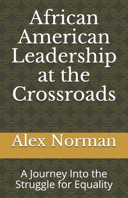African American Leadership at the Crossroads: A Journey Into the Struggle for Equality