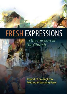 Fresh Expressions in the Mission of the Chuch: A Report of an Anglican-Methodist Working Party