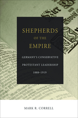 Shepherds of the Empire: Germany's Conservative Protestant Leadership 1888-1919