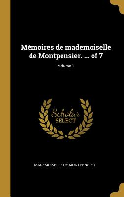 Mémoires de mademoiselle de Montpensier. ... of 7; Volume 1