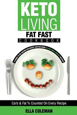 Keto Living - Fat Fast Cookbook: A Guide to Fasting for Weight Loss Including 50 Low Carb & High Fat Recipes