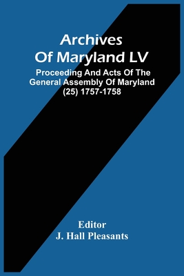 Archives Of Maryland LV; Proceeding And Acts Of The General Assembly Of Maryland (25) 1757-1758