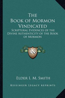 The Book of Mormon Vindicated: Scriptural Evidences of the Divine Authenticity of the Book of Mormon