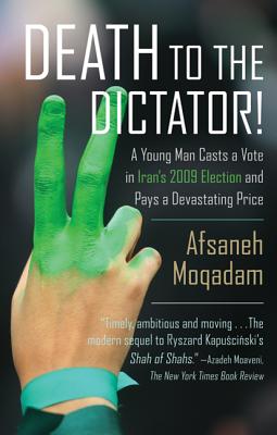 Death to the Dictator!: A Young Man Casts a Vote in Iran's 2009 Election and Pays a Devastating Price