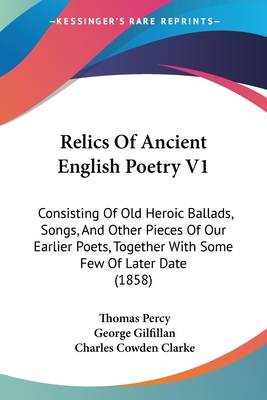 Relics Of Ancient English Poetry V1: Consisting Of Old Heroic Ballads, Songs, And Other Pieces Of Our Earlier Poets, Together With Some Few Of Later D