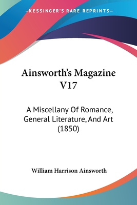 Ainsworth's Magazine V17: A Miscellany Of Romance, General Literature, And Art (1850)