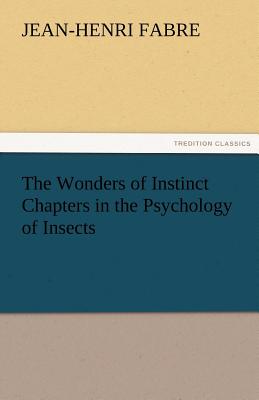 The Wonders of Instinct Chapters in the Psychology of Insects