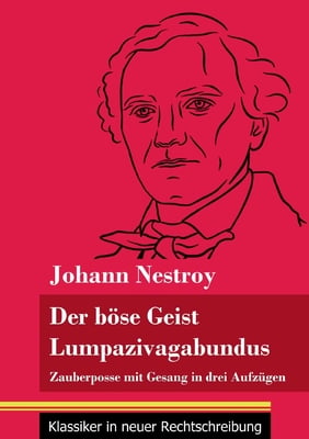 Der böse Geist Lumpazivagabundus oder Das liederliche Kleeblatt: Zauberposse mit Gesang in drei Aufzügen (Band 161, Klassiker in neuer Rechtschreibung