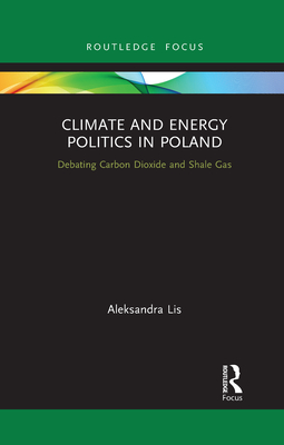 Climate and Energy Politics in Poland: Debating Carbon Dioxide and Shale Gas