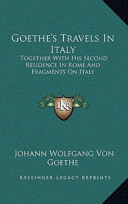 Goethe's Travels In Italy: Together With His Second Residence In Rome And Fragments On Italy