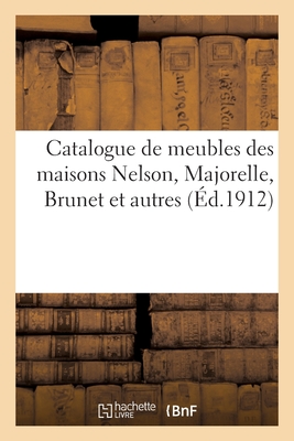 Catalogue de meubles des maisons Nelson, Majorelle, Brunet et autres, objets d'art anciens: et modernes, faïences et porcelaines, bronzes d'art et d'a