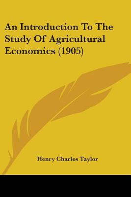 An Introduction To The Study Of Agricultural Economics (1905)