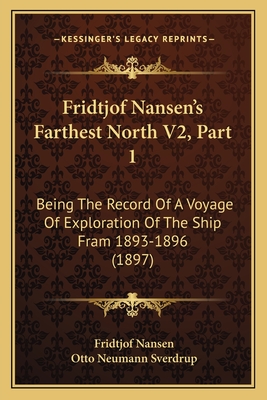 Fridtjof Nansen's Farthest North V2, Part 1: Being The Record Of A Voyage Of Exploration Of The Ship Fram 1893-1896 (1897)