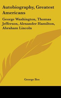 Autobiography, Greatest Americans: George Washington, Thomas Jefferson, Alexander Hamilton, Abraham Lincoln