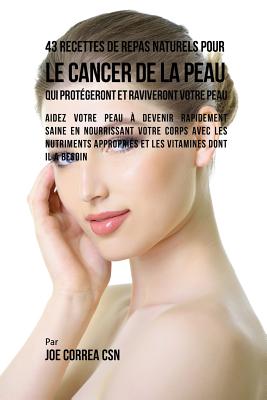 43 Recettes de Repas Naturels pour le cancer de la peau qui protégeront et raviveront votre peau: Aidez votre peau à devenir rapidement saine en nourr