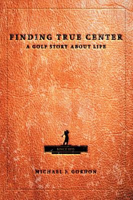 Finding True Center: A Golf Story about Life