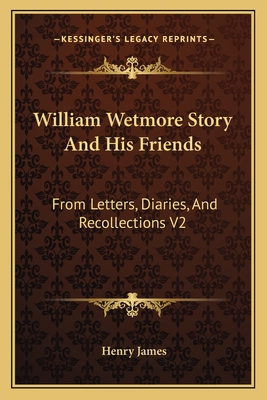 William Wetmore Story And His Friends: From Letters, Diaries, And Recollections V2